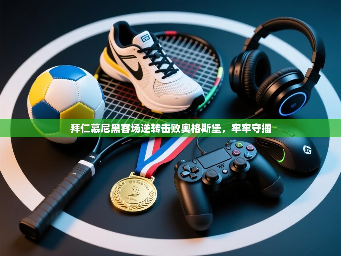 拜仁慕尼黑客场逆转击败奥格斯堡，牢牢守擂