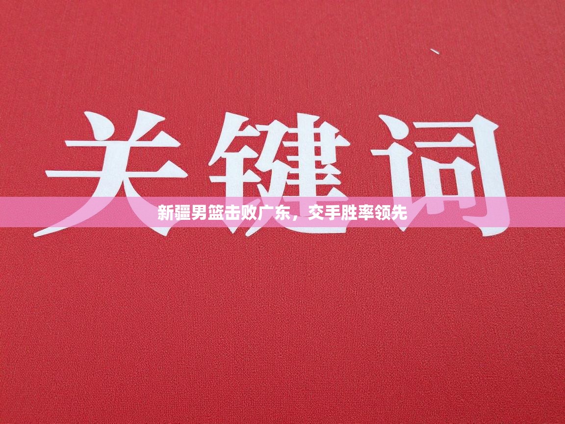 新疆男篮击败广东，交手胜率领先